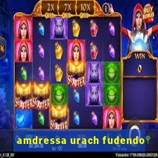 amdressa urach fudendo